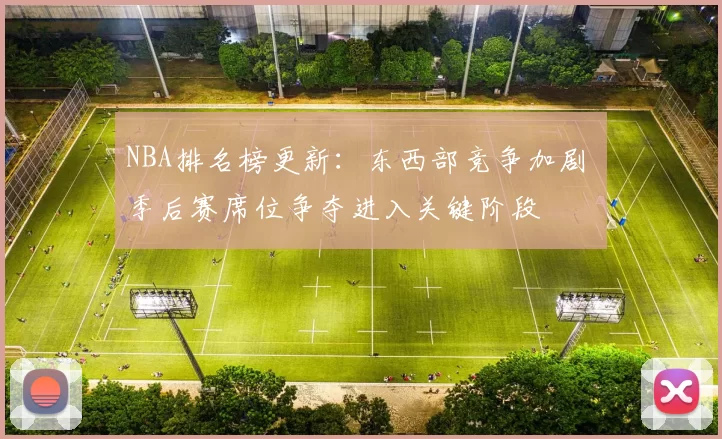 NBA排名榜更新：东西部竞争加剧 季后赛席位争夺进入关键阶段