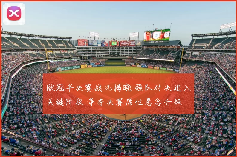 欧冠半决赛战况揭晓 强队对决进入关键阶段 争夺决赛席位悬念升级