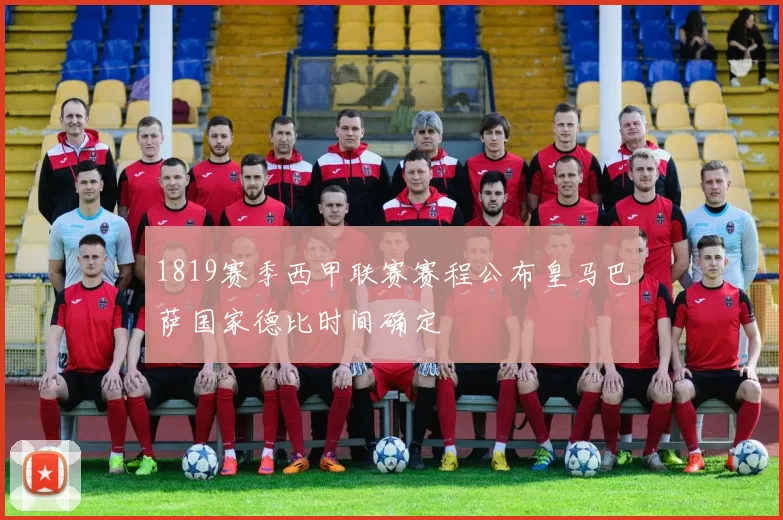 1819赛季西甲联赛赛程公布皇马巴萨国家德比时间确定