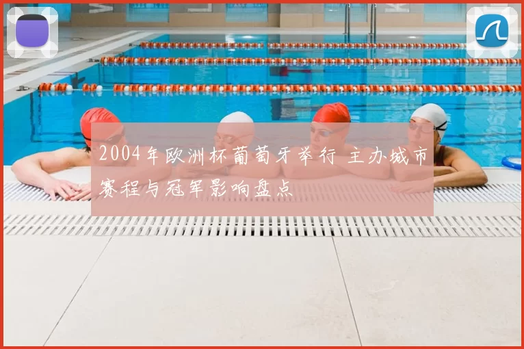 2004年欧洲杯葡萄牙举行 主办城市赛程与冠军影响盘点