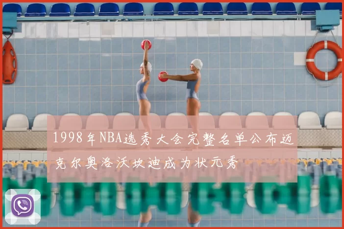 1998年NBA选秀大会完整名单公布迈克尔奥洛沃坎迪成为状元秀