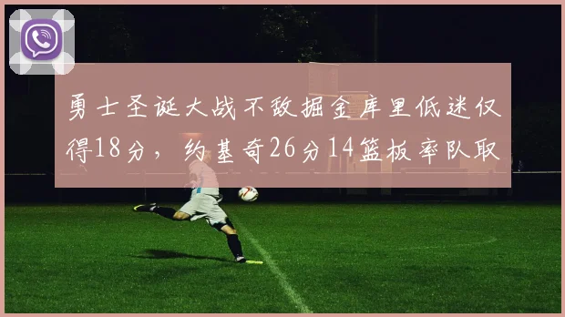 勇士圣诞大战不敌掘金库里低迷仅得18分，约基奇26分14篮板率队取胜